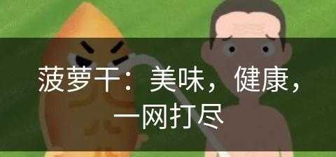 菠萝干：美味，健康，一网打尽(菠萝干百科)